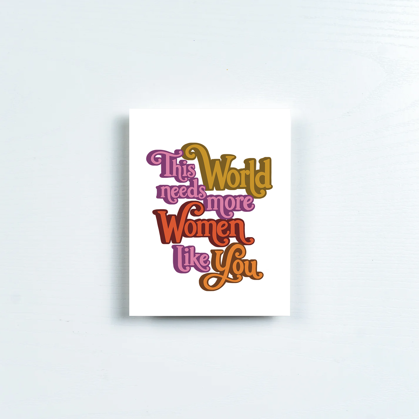 This World Needs More Women Like You Card