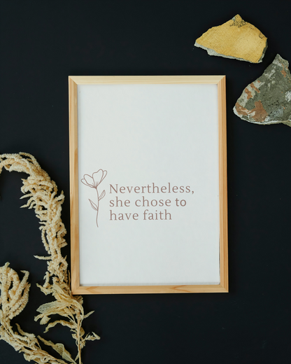Nevertheless She Chose Faith Art Print